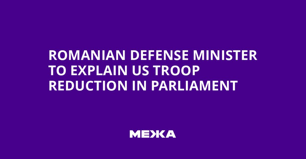 Romanian Defense Minister to Explain US Troop Reduction in Parliament | Ukraine news