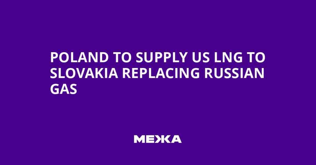 Poland to Supply US LNG to Slovakia Replacing Russian Gas | Ukraine news Poland to Supply US LNG to Slovakia Replacing Russian Gas | Ukraine news