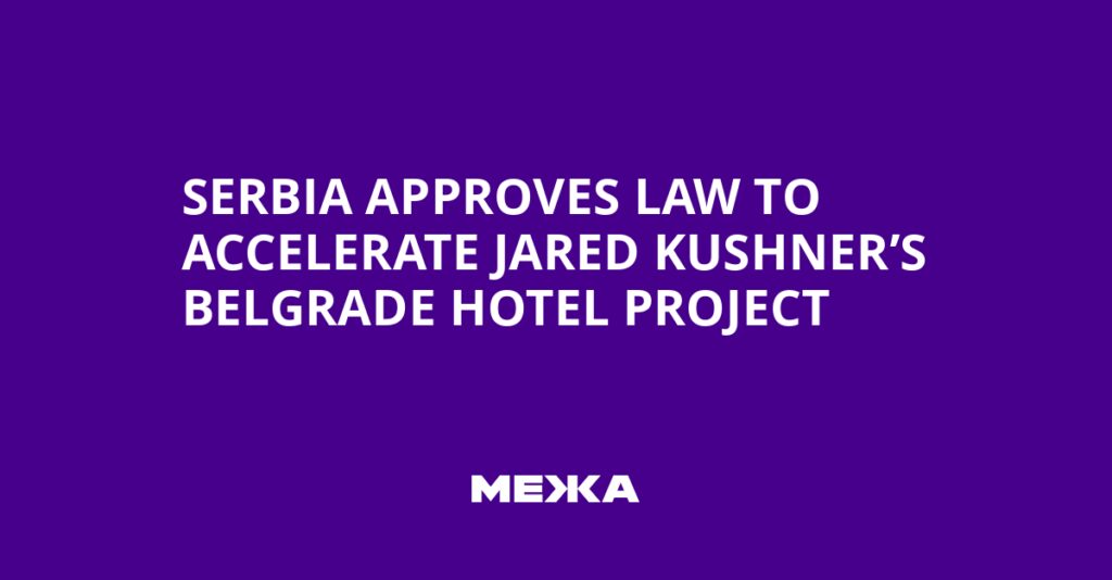 Serbia Approves Law to Accelerate Jared Kushner’s Belgrade Hotel Project | Ukraine news