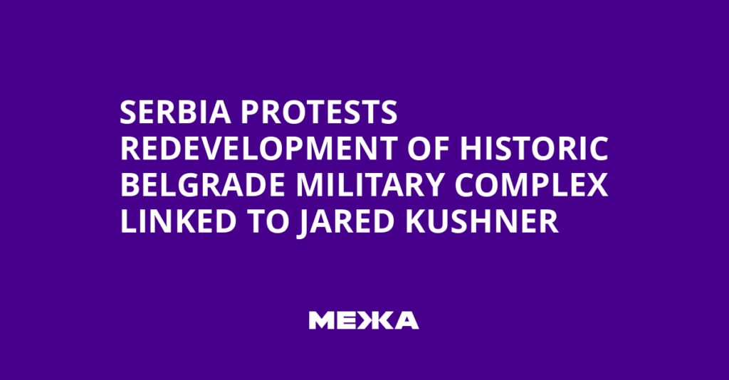 Serbia Protests Redevelopment of Historic Belgrade Military Complex Linked to Jared Kushner | Ukraine news