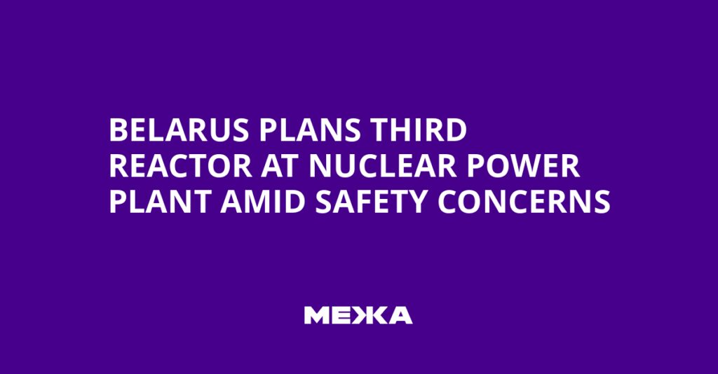 Belarus Plans Third Reactor at Nuclear Power Plant Amid Safety Concerns | Ukraine news