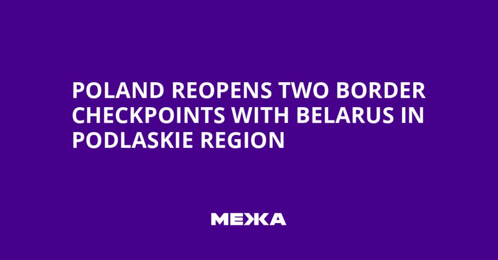 Poland Reopens Two Border Checkpoints with Belarus in Podlaskie Region