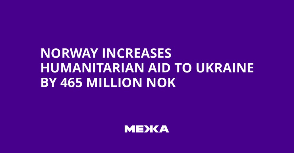 Norway Increases Humanitarian Aid to Ukraine by 465 Million NOK | Ukraine news