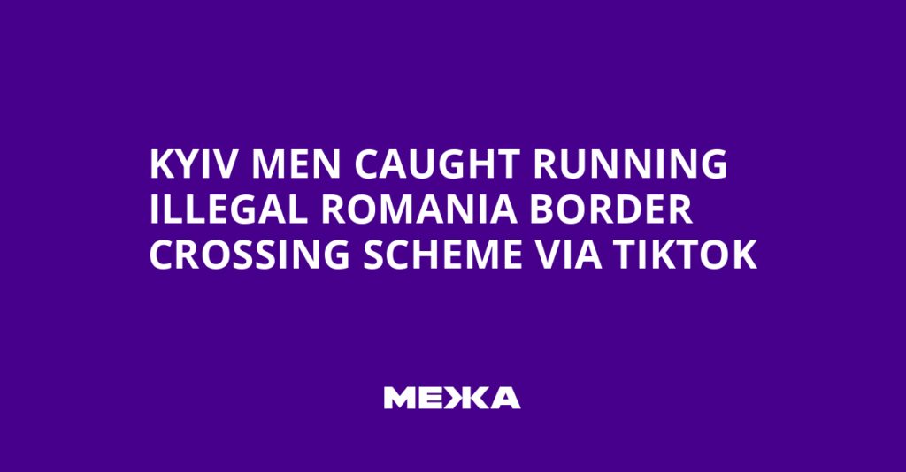 Kyiv Men Caught Running Illegal Romania Border Crossing Scheme via TikTok | Ukraine news