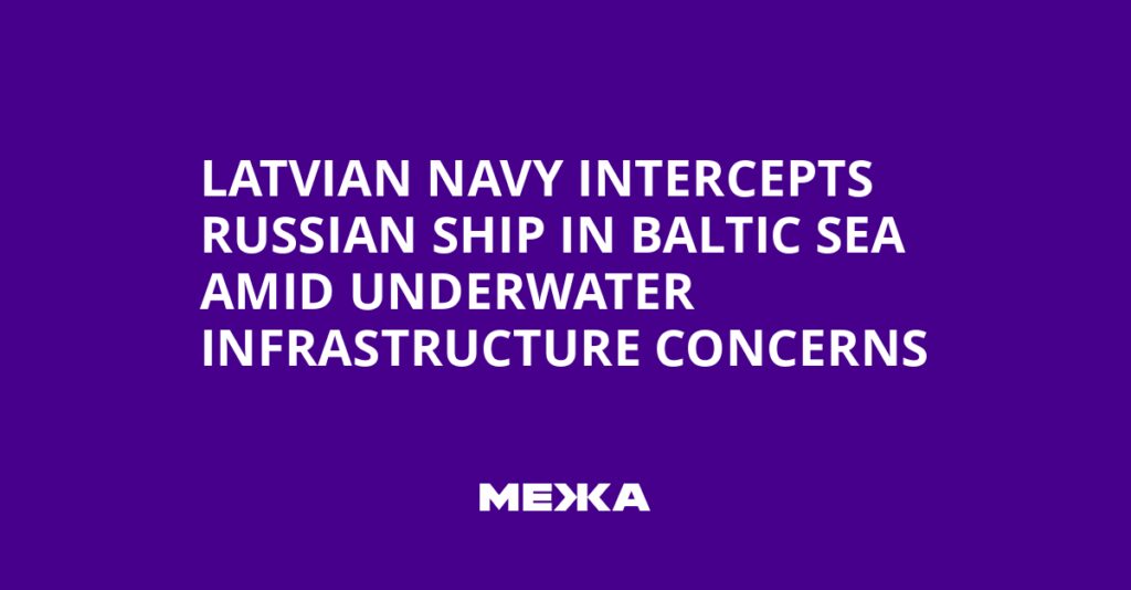 Latvian Navy Intercepts Russian Ship in Baltic Sea Amid Underwater Infrastructure Concerns | Ukraine news Latvian Navy Intercepts Russian Ship in Baltic Sea Amid Underwater Infrastructure Concerns | Ukraine news