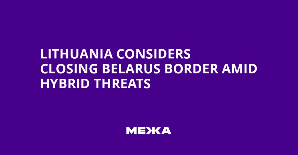 Lithuania Considers Closing Belarus Border Amid Hybrid Threats | Ukraine news