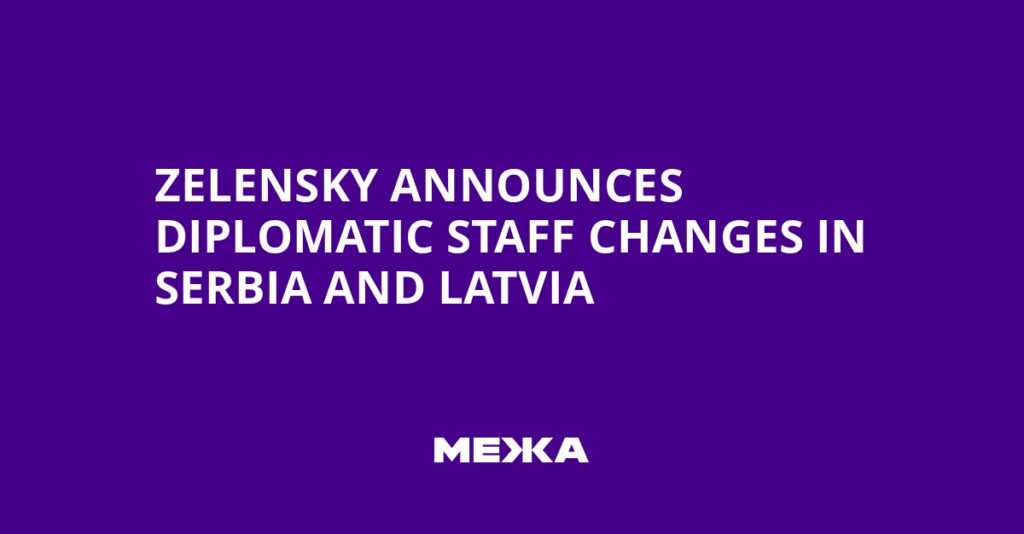 Zelensky Announces Diplomatic Staff Changes in Serbia and Latvia | Ukraine news