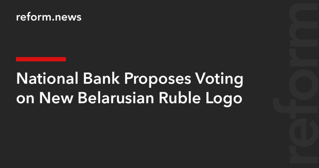 National Bank Proposes Voting on New Belarusian Ruble Logo – REFORM.news (formerly REFORM.by)