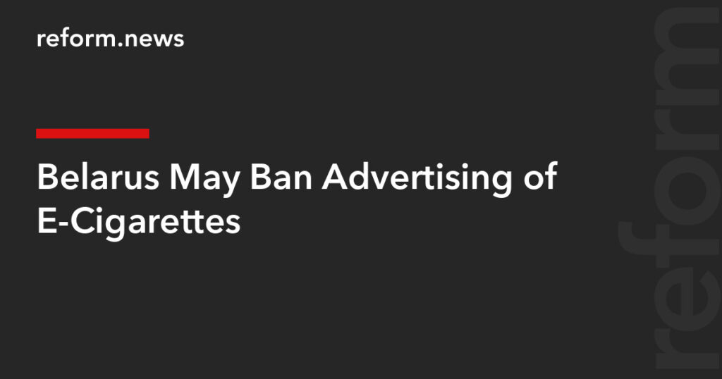 Belarus May Ban Advertising of E-Cigarettes – REFORM.news (formerly REFORM.by)