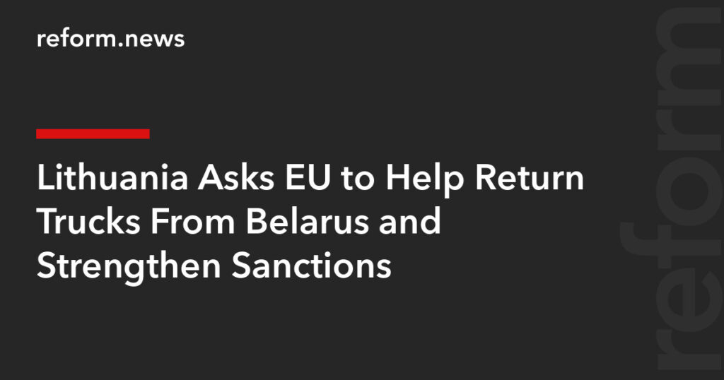 Lithuania Asks EU to Help Return Trucks From Belarus and Strengthen Sanctions – REFORM.news (formerly REFORM.by)