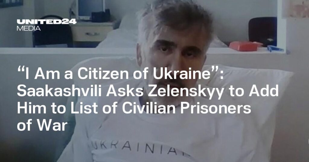 “I Am a Citizen of Ukraine”: Saakashvili Asks Zelenskyy to Add Him to List of Civilian Prisoners of War
