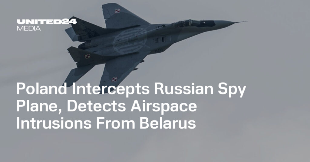 Poland Intercepts Russian Spy Plane, Detects Airspace Intrusions From Belarus — UNITED24 Media