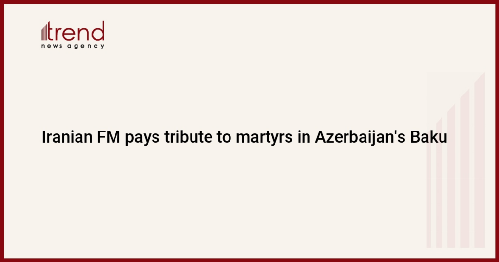 Iranian FM pays tribute to martyrs in Azerbaijan's Baku