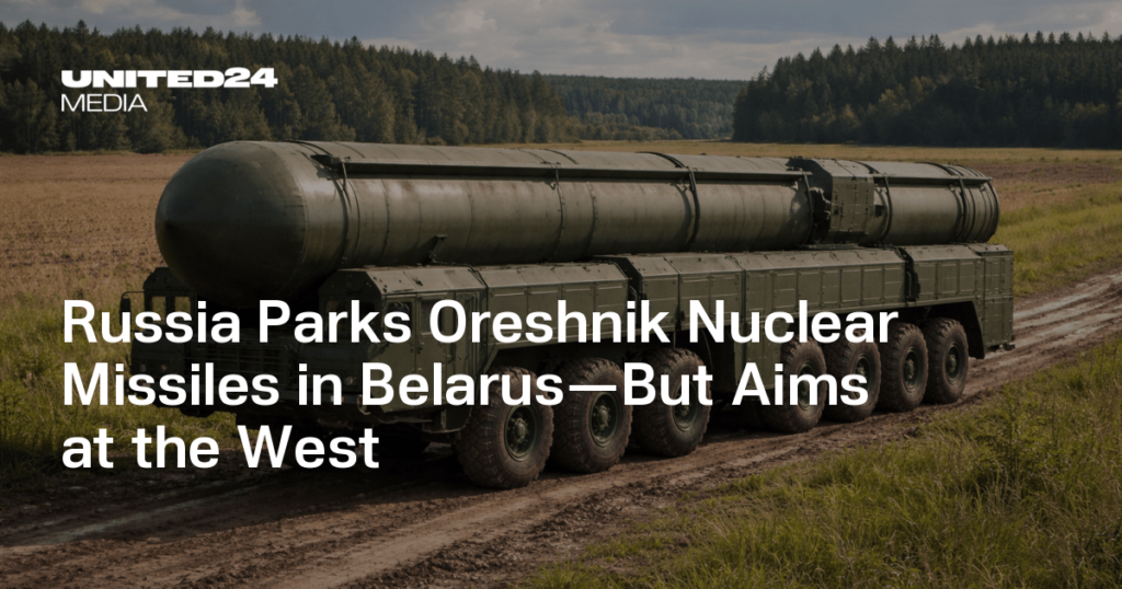 Russia Parks Oreshnik Nuclear Missiles in Belarus—But Aims at the West — UNITED24 Media