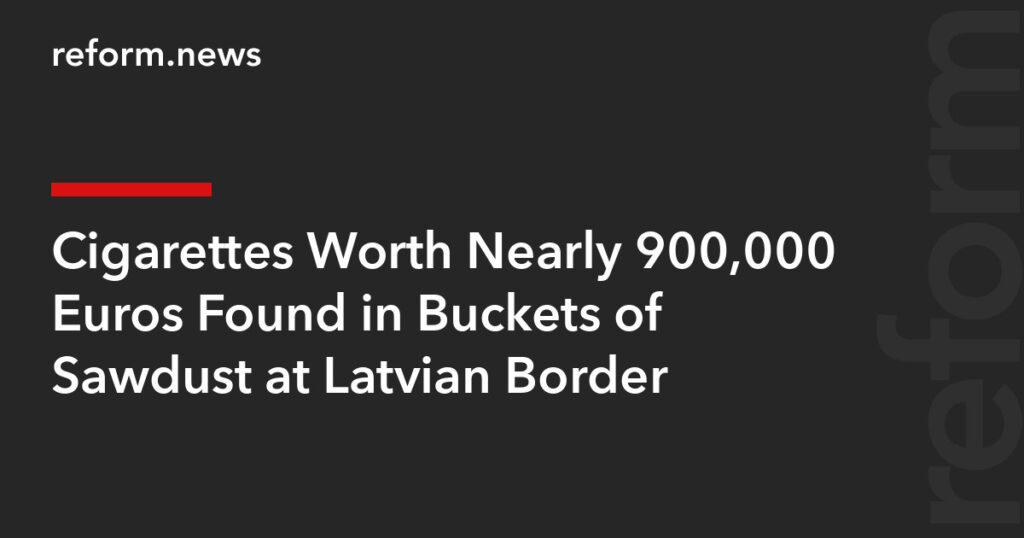 Cigarettes Worth Nearly 900,000 Euros Found in Buckets of Sawdust at Latvian Border – REFORM.news (formerly REFORM.by) Cigarettes Worth Nearly 900,000 Euros Found in Buckets of Sawdust at Latvian Border – REFORM.news (formerly REFORM.by)
