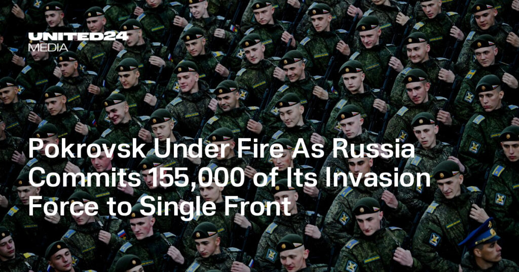 Pokrovsk Under Fire As Russia Commits 155,000 of Its Invasion Force to Single Front — UNITED24 Media