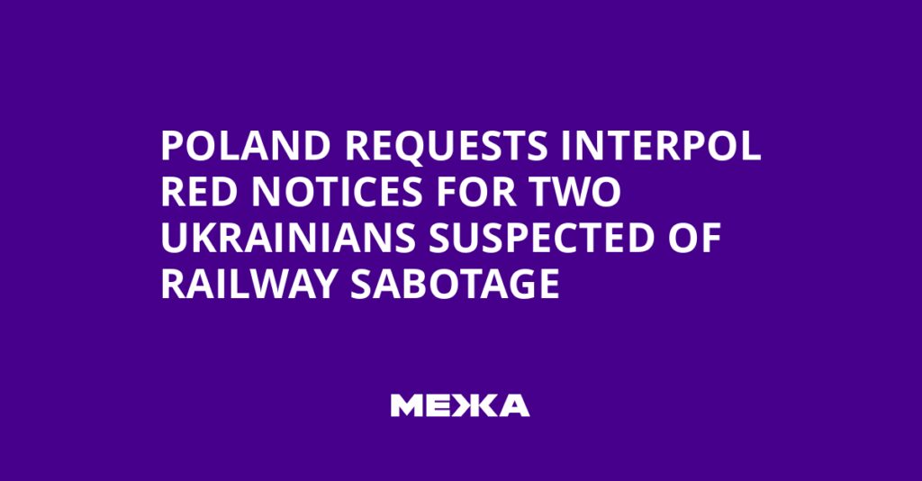 Poland Requests Interpol Red Notices for Two Ukrainians Suspected of Railway Sabotage | Ukraine news