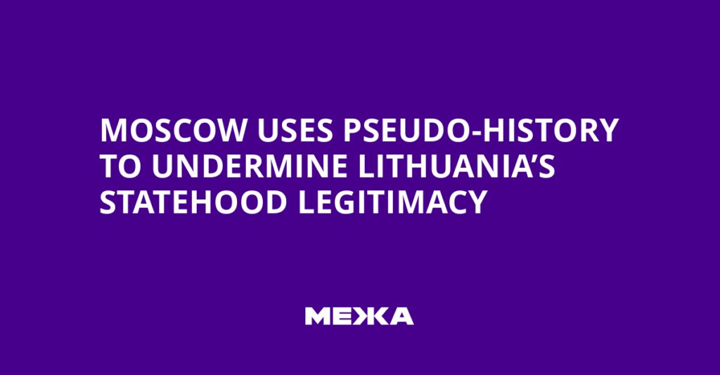 Moscow Uses Pseudo-History to Undermine Lithuania’s Statehood Legitimacy | Ukraine news