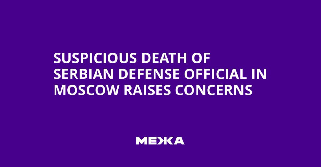 Suspicious Death of Serbian Defense Official in Moscow Raises Concerns | Ukraine news