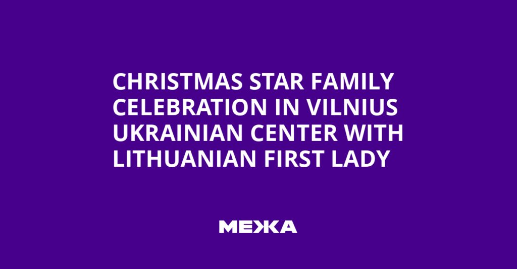 Christmas Star Family Celebration in Vilnius Ukrainian Center with Lithuanian First Lady | Ukraine news