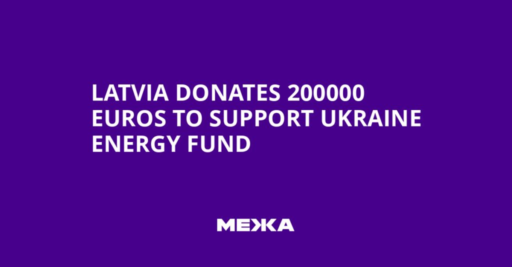 Latvia Donates 200000 Euros to Support Ukraine Energy Fund