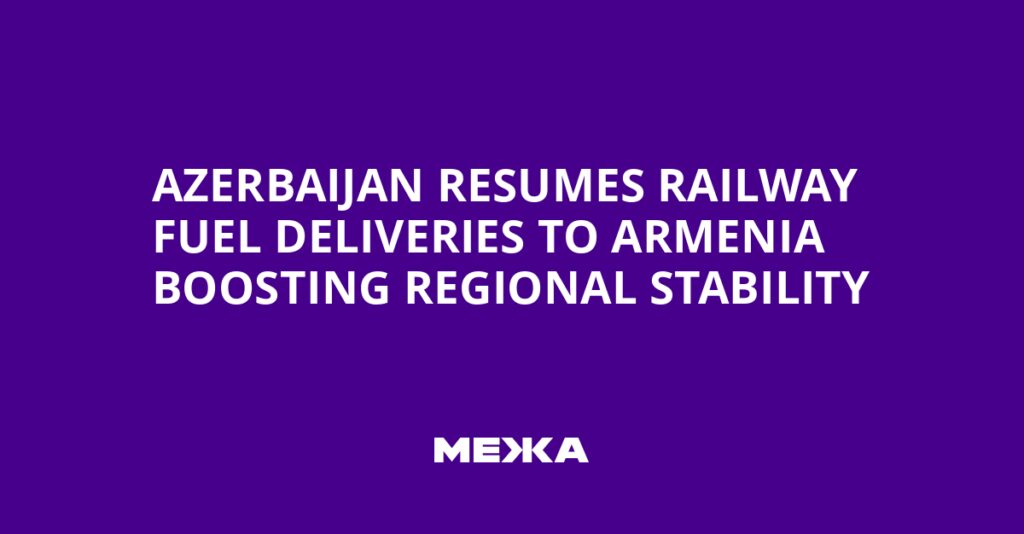 Azerbaijan Resumes Railway Fuel Deliveries to Armenia Boosting Regional Stability | Ukraine news