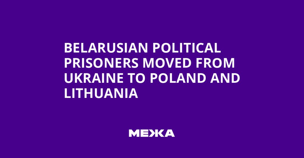 Belarusian Political Prisoners Moved from Ukraine to Poland and Lithuania | Ukraine news Belarusian Political Prisoners Moved from Ukraine to Poland and Lithuania | Ukraine news