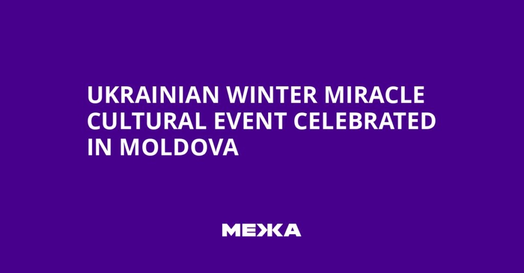 Ukrainian Winter Miracle Cultural Event Celebrated in Moldova | Ukraine news Ukrainian Winter Miracle Cultural Event Celebrated in Moldova | Ukraine news