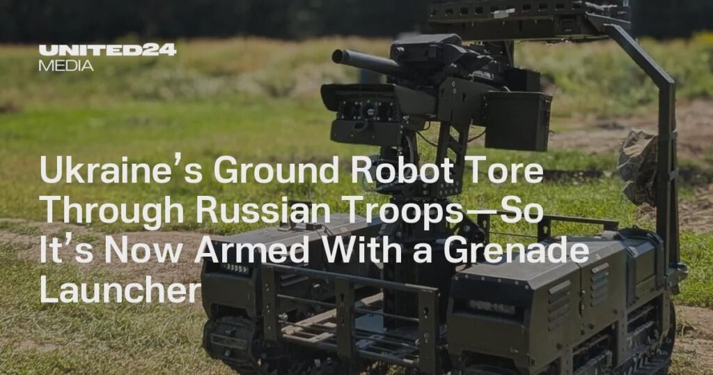 Ukraine’s Ground Robot Tore Through Russian Troops—So It’s Now Armed With a Grenade Launcher