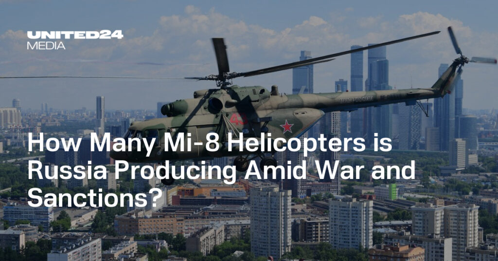 How Many Mi-8 Helicopters is Russia Producing Amid War and Sanctions? — UNITED24 Media