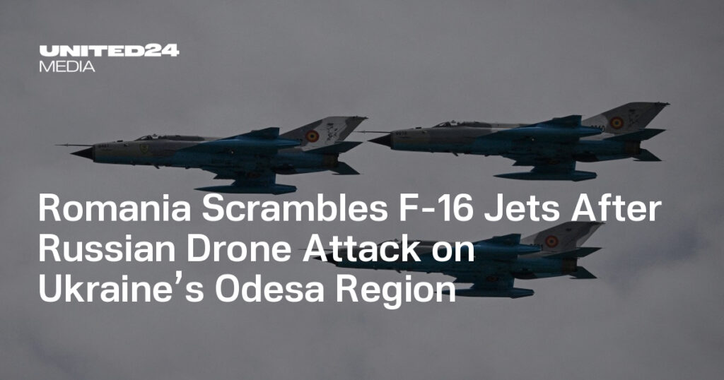 Romania Scrambles F-16 Jets After Russian Drone Attack on Ukraine’s Odesa Region — UNITED24 Media