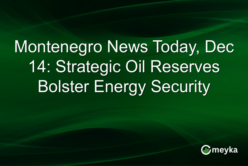 Montenegro News Today, Dec 14: Strategic Oil Reserves Bolster Energy Security