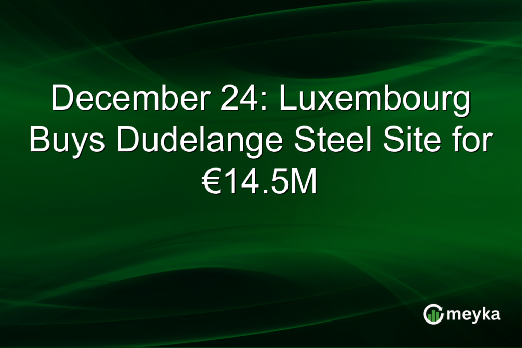 December 24: Luxembourg Buys Dudelange Steel Site for €14.5M