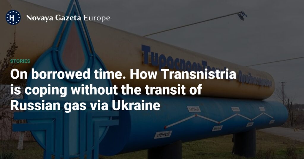 On borrowed time. How Transnistria is coping without the transit of Russian gas via Ukraine — Novaya Gazeta Europe On borrowed time. How Transnistria is coping without the transit of Russian gas via Ukraine — Novaya Gazeta Europe