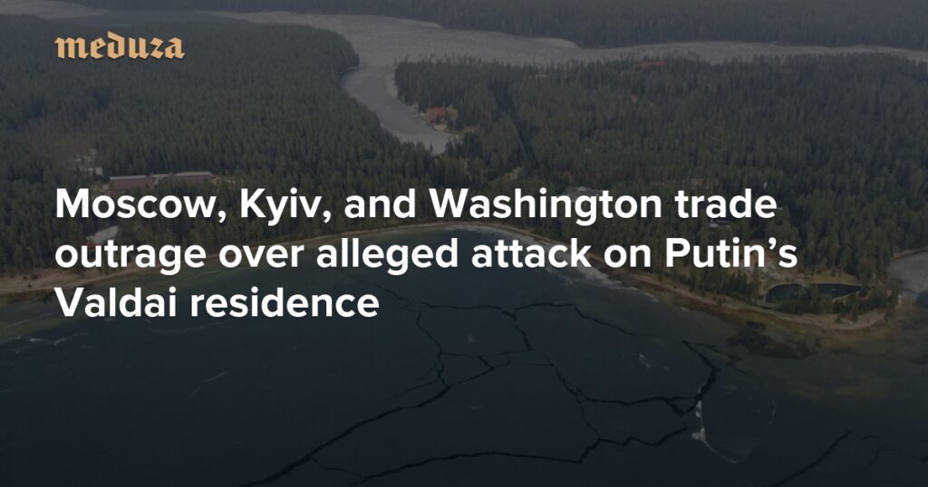 ‘Russia is at it again’ Moscow, Kyiv, and Washington trade outrage over alleged attack on Putin’s Valdai residence — Meduza