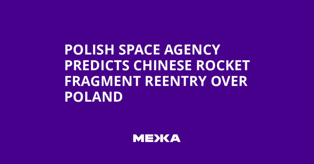 Polish Space Agency Predicts Chinese Rocket Fragment Reentry Over Poland | Ukraine news