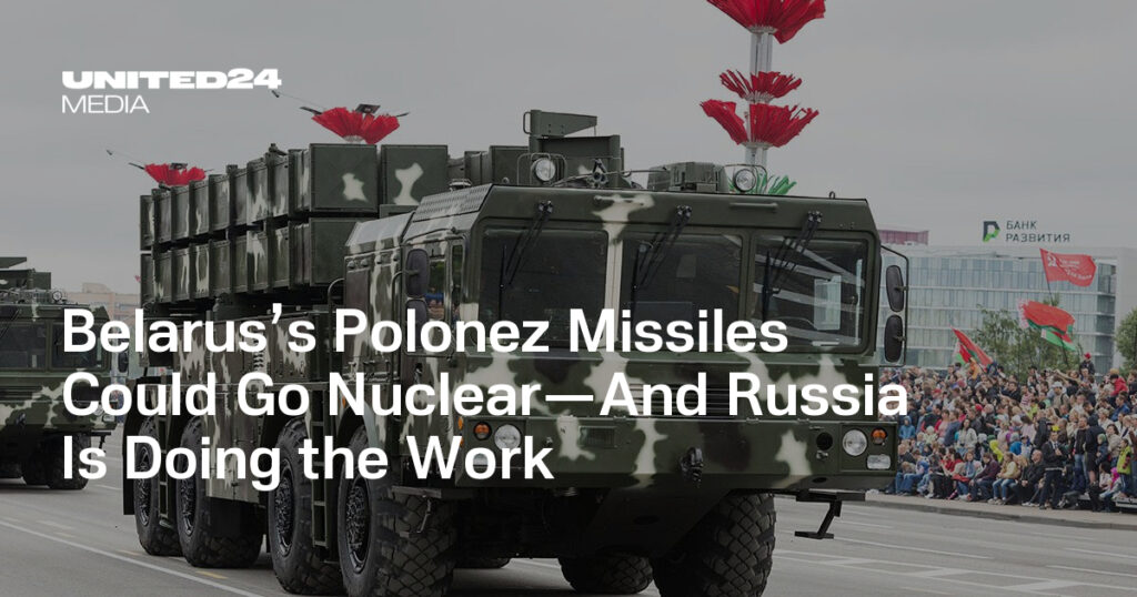 Belarus’s Polonez Missiles Could Go Nuclear—And Russia Is Doing the Work — UNITED24 Media