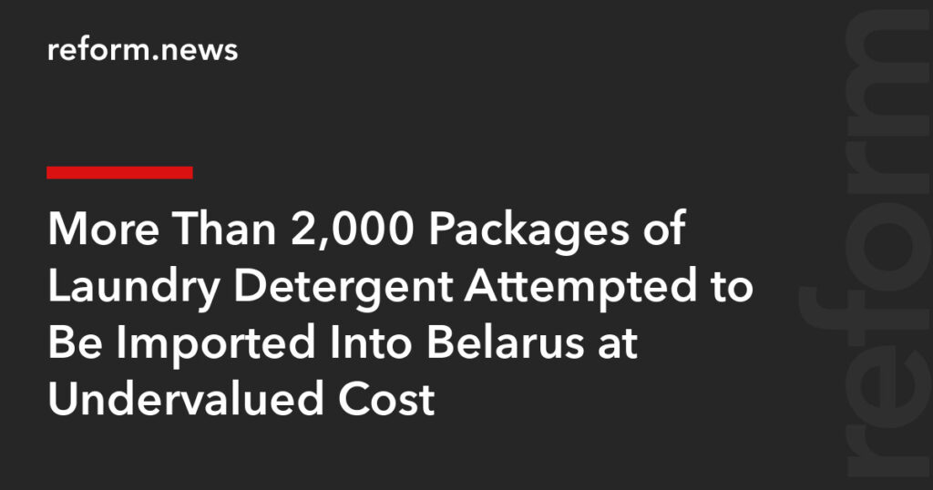 More Than 2,000 Packages of Laundry Detergent Attempted to Be Imported Into Belarus at Undervalued Cost – REFORM.news (formerly REFORM.by) More Than 2,000 Packages of Laundry Detergent Attempted to Be Imported Into Belarus at Undervalued Cost – REFORM.news (formerly REFORM.by)