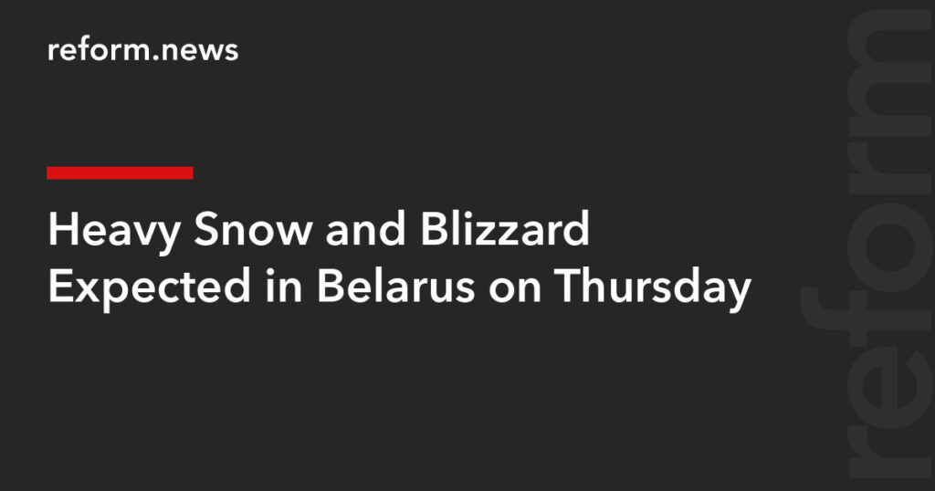 Heavy Snow and Blizzard Expected in Belarus on Thursday – REFORM.news (formerly REFORM.by)