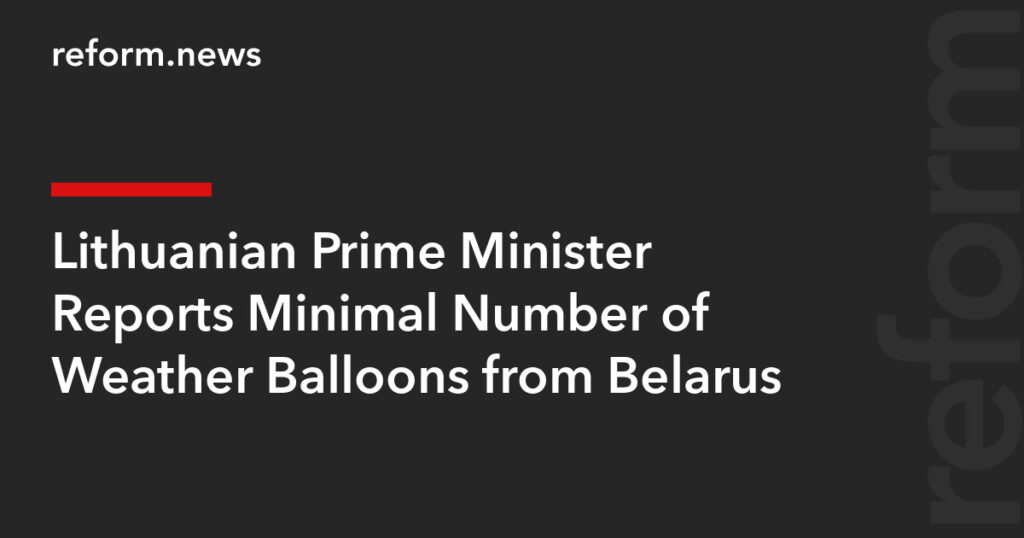 Lithuanian Prime Minister Reports Minimal Number of Weather Balloons from Belarus – REFORM.news (formerly REFORM.by)