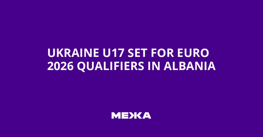 Ukraine U17 Set for Euro 2026 Qualifiers in Albania | Ukraine news