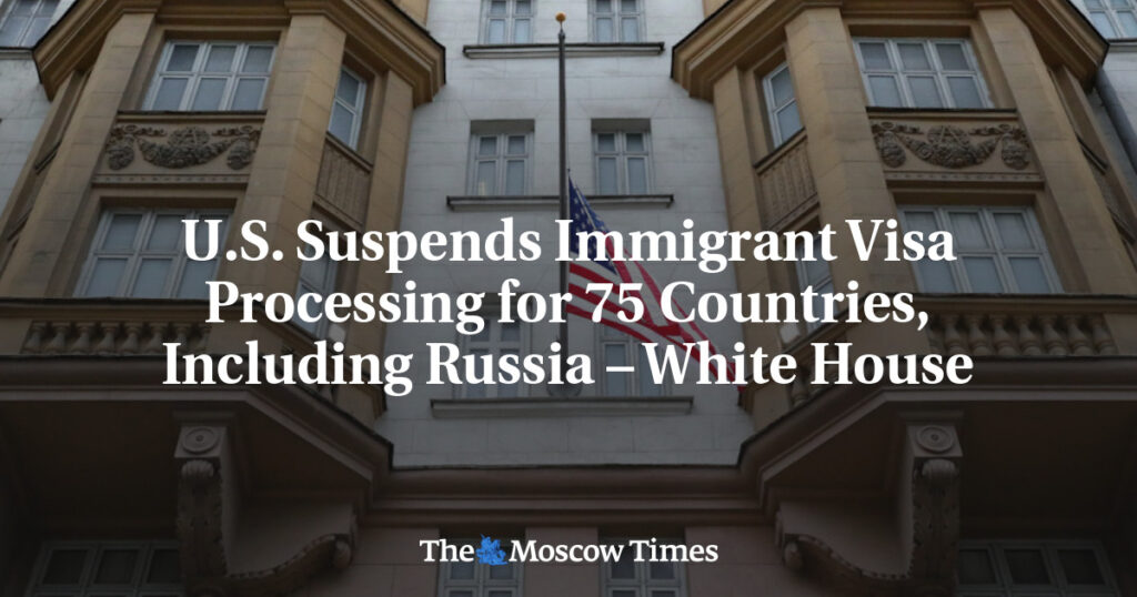 U.S. Suspends Immigrant Visa Processing for 75 Countries, Including Russia – White House