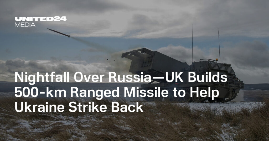 Nightfall Over Russia—UK Builds 500-km Ranged Missile to Help Ukraine Strike Back — UNITED24 Media Nightfall Over Russia—UK Builds 500-km Ranged Missile to Help Ukraine Strike Back — UNITED24 Media
