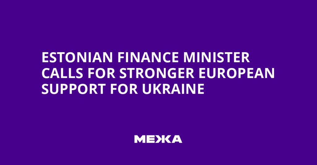 Estonian Finance Minister Calls for Stronger European Support for Ukraine | Ukraine news Estonian Finance Minister Calls for Stronger European Support for Ukraine | Ukraine news