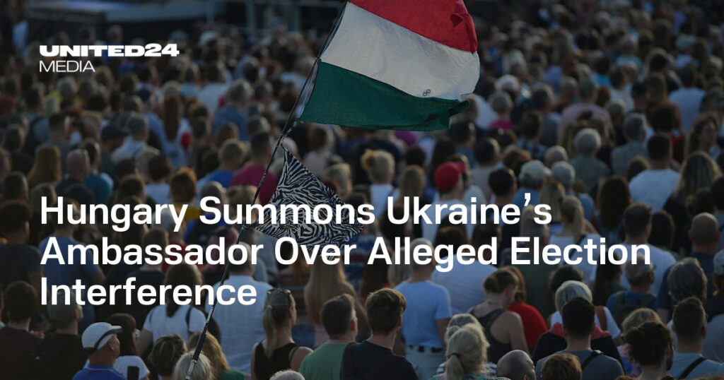 Hungary Summons Ukraine’s Ambassador Over Alleged Election Interference — UNITED24 Media