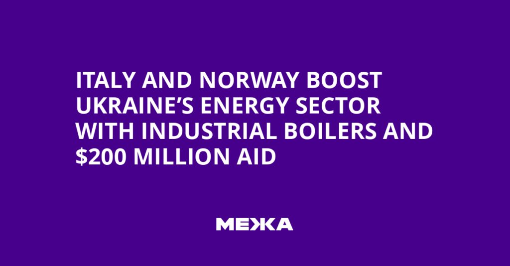 Italy and Norway Boost Ukraine’s Energy Sector with Industrial Boilers and $200 Million Aid | Ukraine news