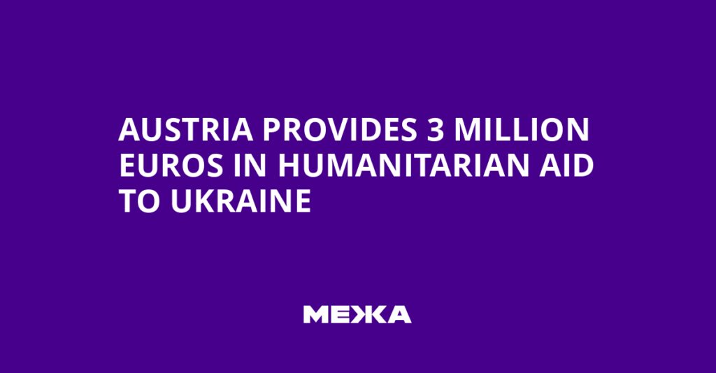 Austria Provides 3 Million Euros in Humanitarian Aid to Ukraine | Ukraine news Austria Provides 3 Million Euros in Humanitarian Aid to Ukraine | Ukraine news