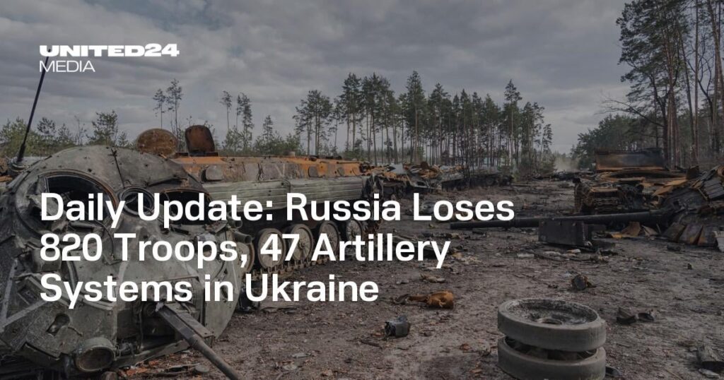 Daily Update: Russia Loses 820 Troops, 47 Artillery Systems in Ukraine