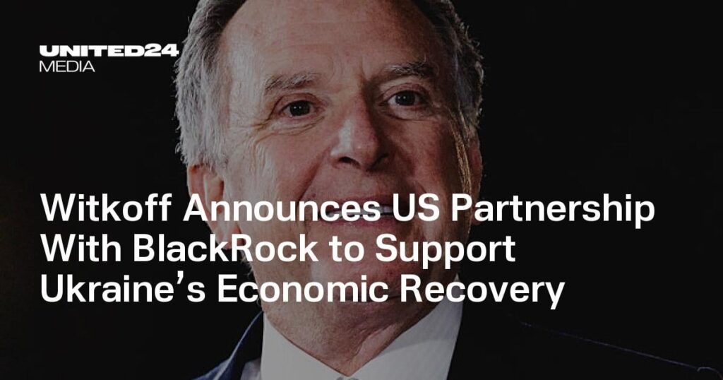 Witkoff Announces US Partnership With BlackRock to Support Ukraine’s Economic Recovery