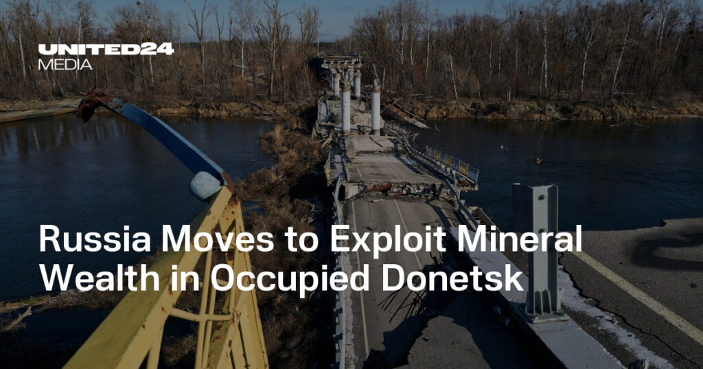 Russia Moves to Exploit Mineral Wealth in Occupied Donetsk — UNITED24 Media